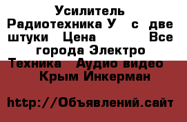 Усилитель Радиотехника-У101с .две штуки › Цена ­ 2 700 - Все города Электро-Техника » Аудио-видео   . Крым,Инкерман